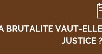 LA BRUTALITÉ VAUT-ELLE JUSTICE ?